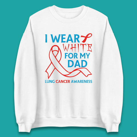 I Wear White For My Dad Lung Cancer Awareness Fighter Survivor Unisex Sweatshirt