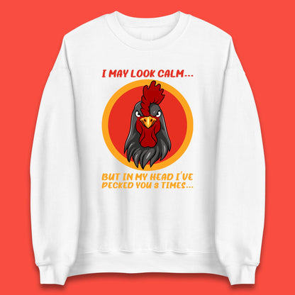I May Look Clam But In My Head I've Pecked You 3 Times Funny Chicken Sarcastic Rooster Humor Unisex Sweatshirt