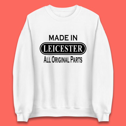 Made In Leicester All Original Parts Vintage Retro Birthday City in East Midlands, England Gift Unisex Sweatshirt