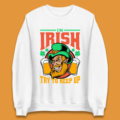 I'm Irish Try To Keep Up Unisex Sweatshirt