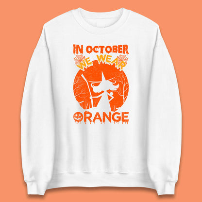 In October We Wear Orange Funny Quote Scary Witch With Broom Halloween Costume October Festive Unisex Sweatshirt