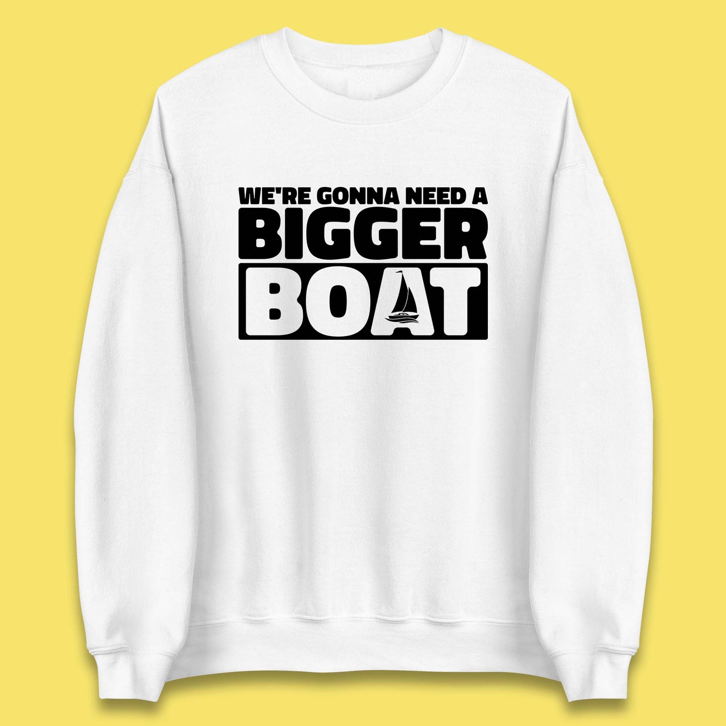 We're Going To Need A Bigger Boat Jaws Inspired Boat Vacation Cruise Trip Boating Unisex Sweatshirt