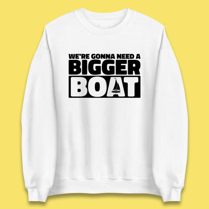 We're Going To Need A Bigger Boat Jaws Inspired Boat Vacation Cruise Trip Boating Unisex Sweatshirt