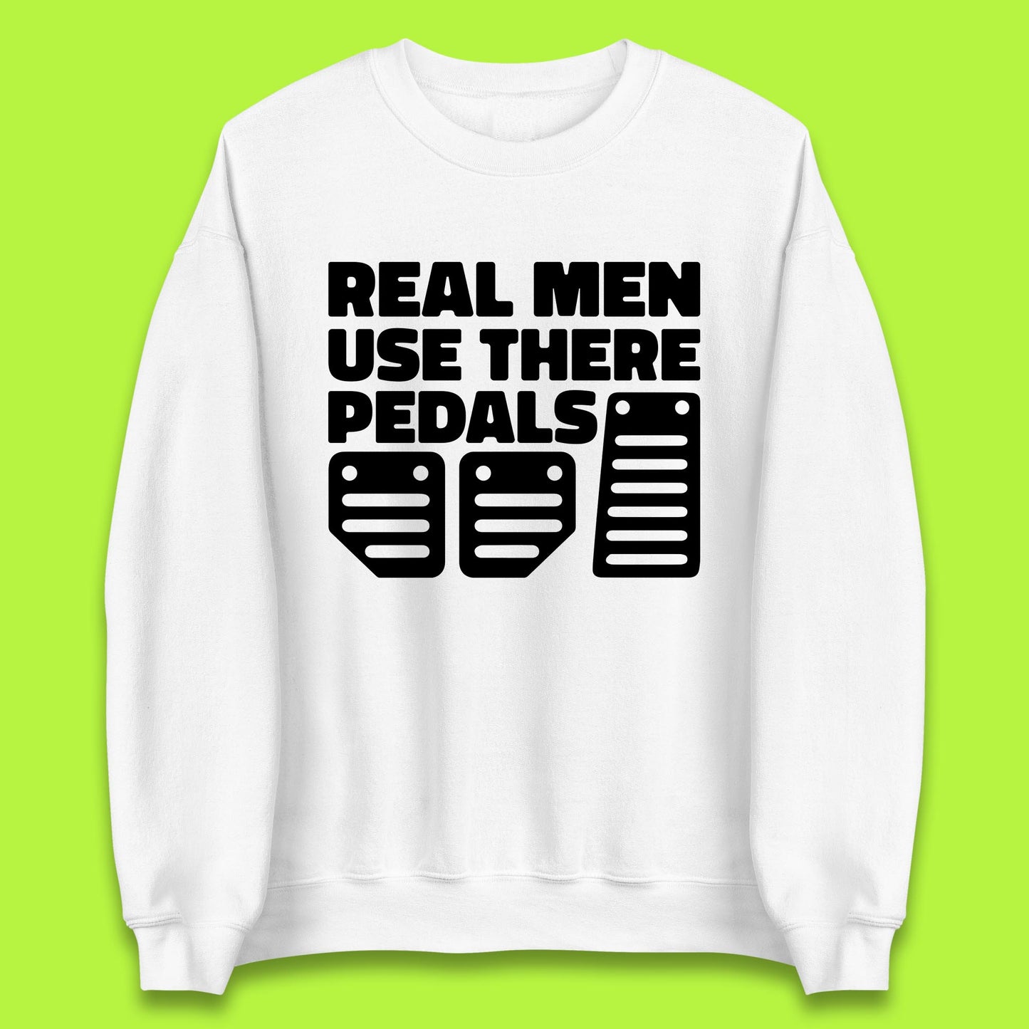 Real Men Use There Pedals Clutch Car Lover Funny Racing Manual Transmission Addicts Unisex Sweatshirt