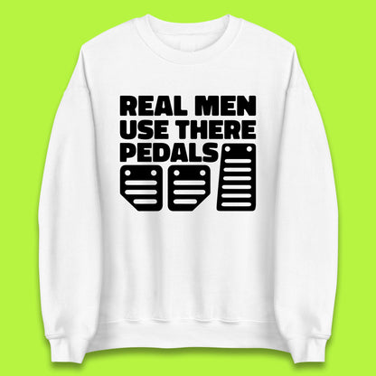 Real Men Use There Pedals Clutch Car Lover Funny Racing Manual Transmission Addicts Unisex Sweatshirt
