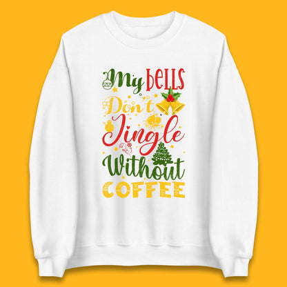 my bells don't jingle without coffee sweatshirt