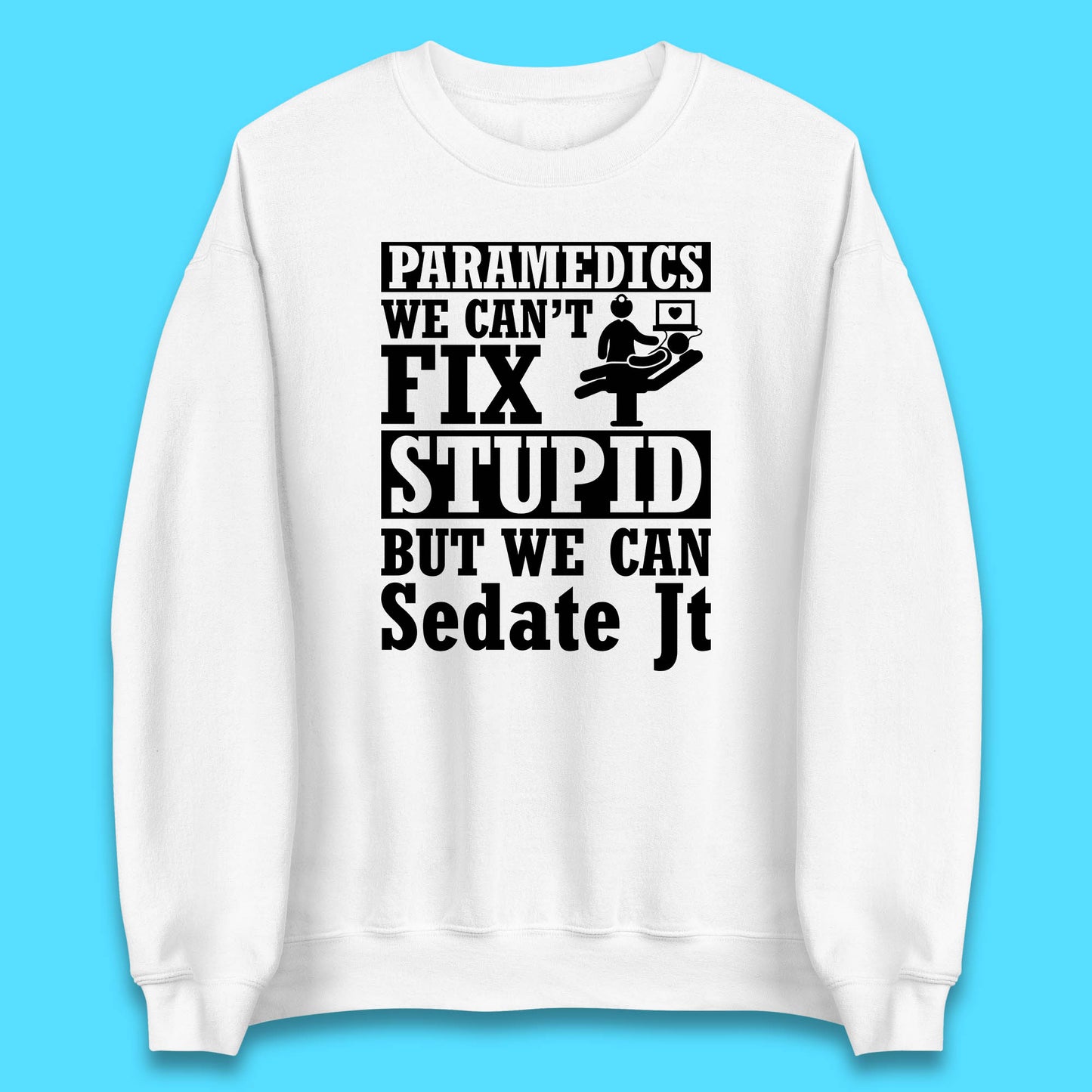 Paramedics Staff We Can't Fix Stupid Funny Quote Paramedical Staff Gift Dedicated for Lifesaving Heroes Unisex Sweatshirt