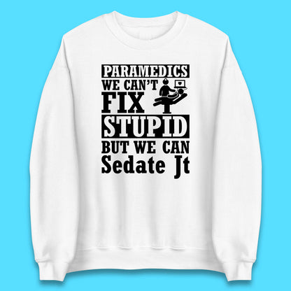 Paramedics Staff We Can't Fix Stupid Funny Quote Paramedical Staff Gift Dedicated for Lifesaving Heroes Unisex Sweatshirt