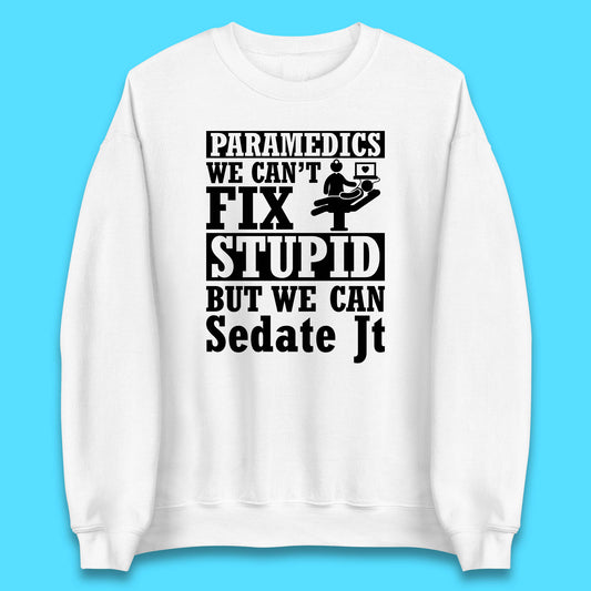 Paramedics Staff We Can't Fix Stupid Funny Quote Paramedical Staff Gift Dedicated for Lifesaving Heroes Unisex Sweatshirt