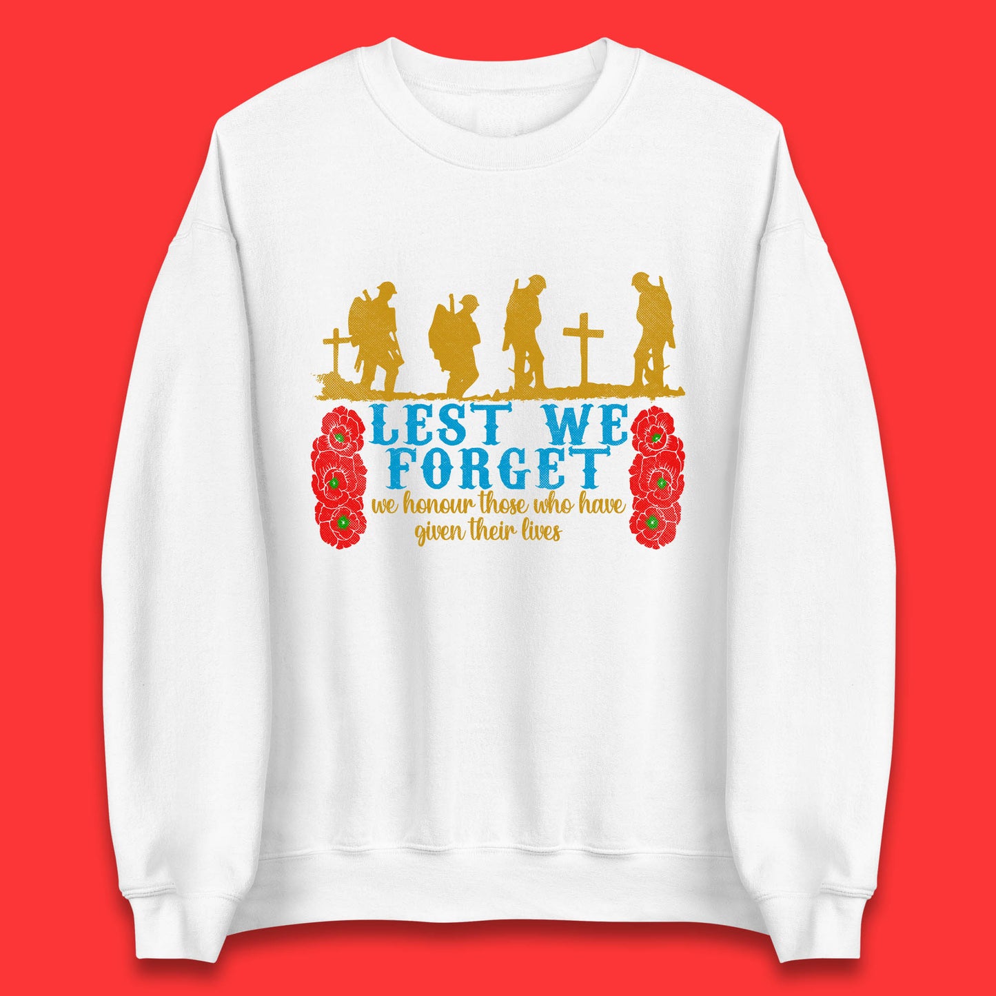 Lest We Forget We Honour Those Who Have Given Their Lives Remembrance Day Unisex Sweatshirt