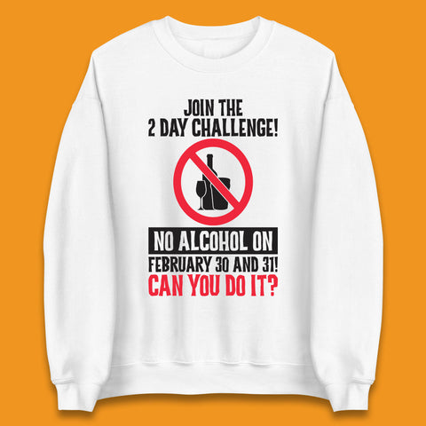 Join The 2 Day Challenge No Alcohol On February 30 And 31 Can You Do It Drink Quote Unisex Sweatshirt