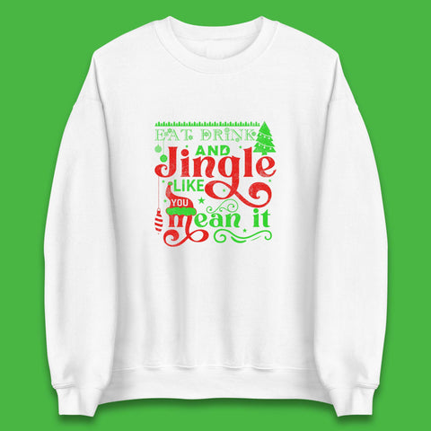 Eat Drink And Jingle Like You Mean It Merry Christmas Funny Xmas Unisex Sweatshirt