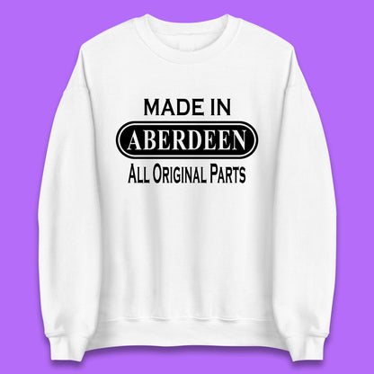 Made In Aberdeen All Original Parts Vintage Retro Birthday City In Scotland Gift Unisex Sweatshirt