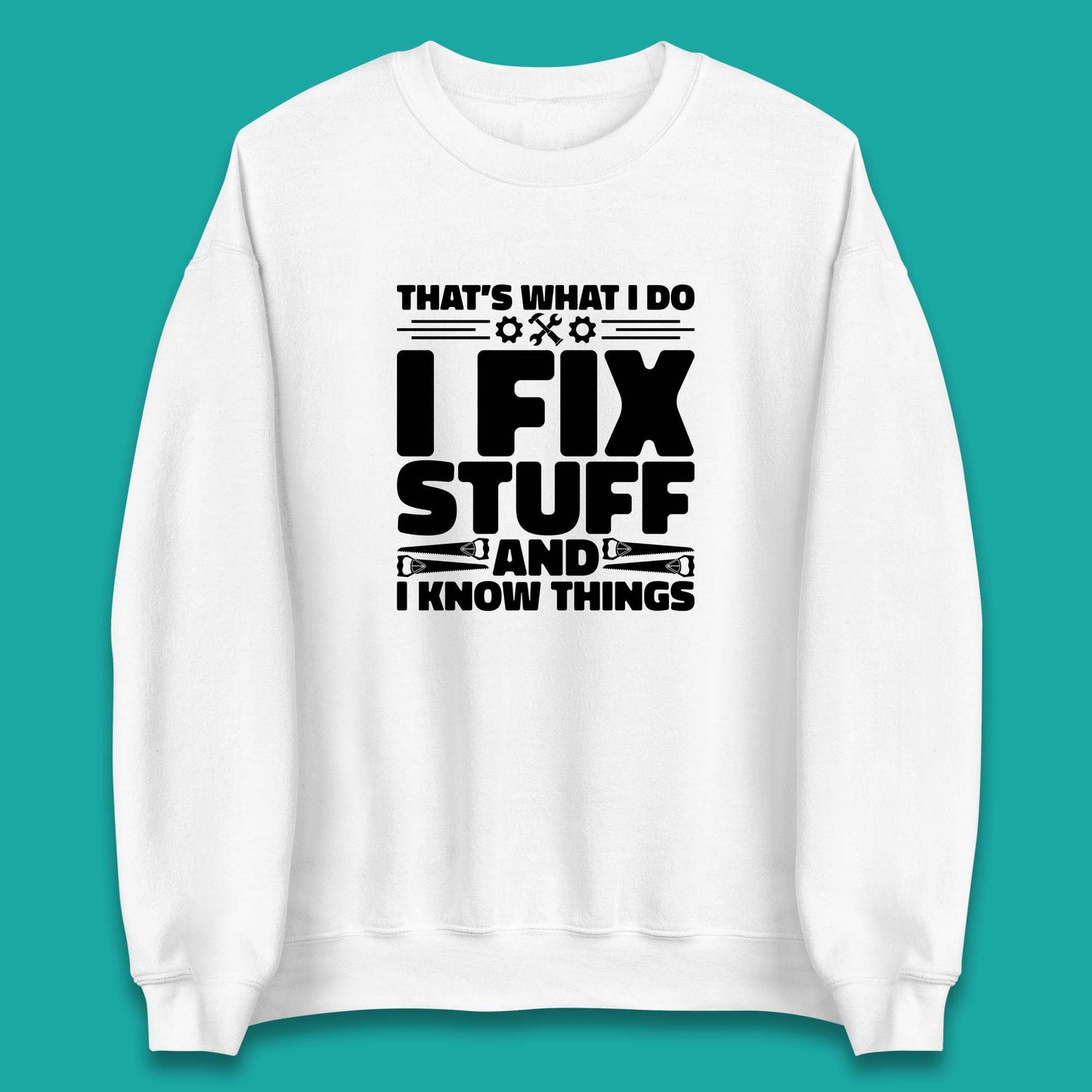 That's What I Do I Fix Stuff And I Know Things Funny Handyman Gift Unisex Sweatshirt