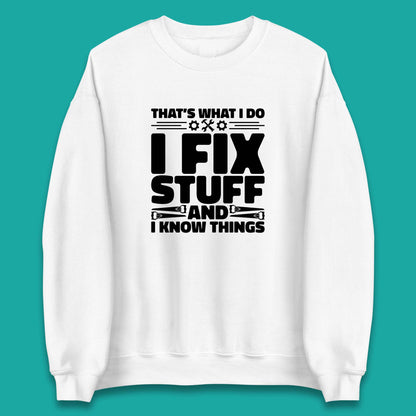 That's What I Do I Fix Stuff And I Know Things Funny Handyman Gift Unisex Sweatshirt