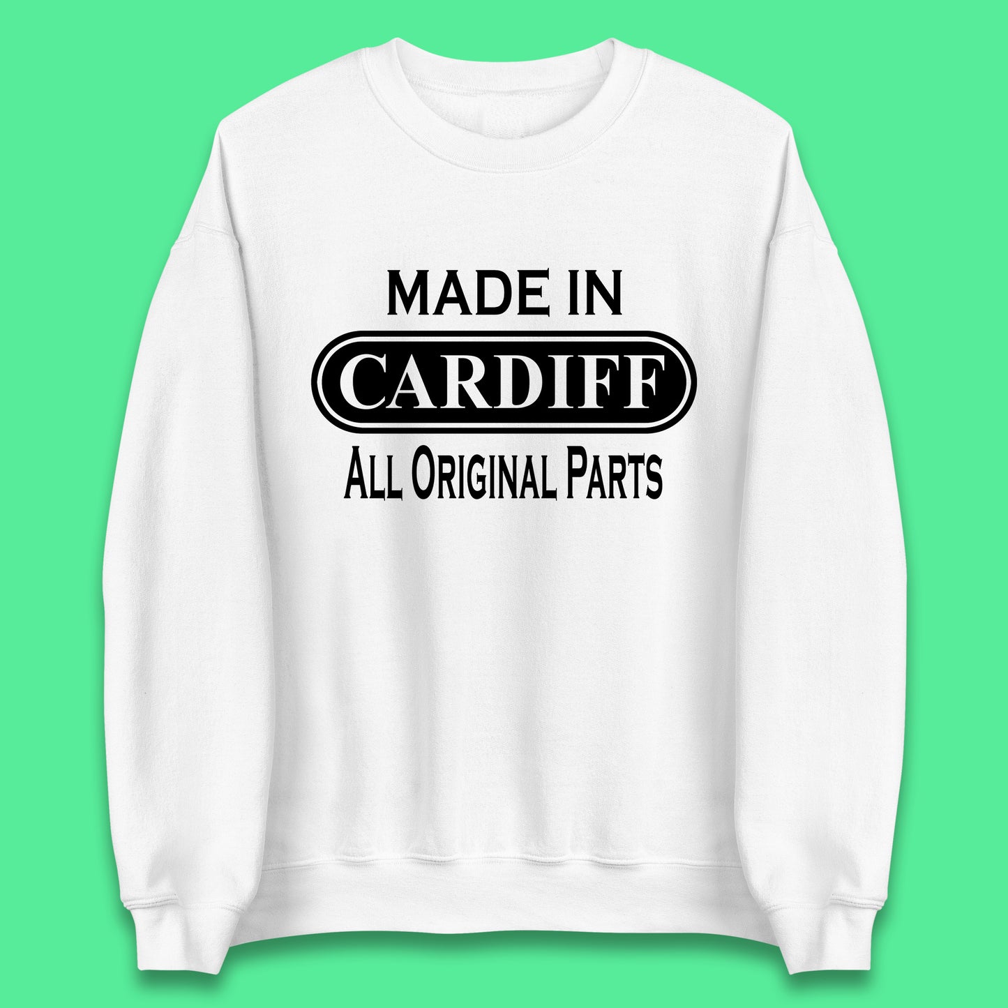Made In Cardiff All Original Parts Vintage Retro Birthday Capital And Largest City Of Wales Gift Unisex Sweatshirt