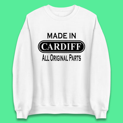 Made In Cardiff All Original Parts Vintage Retro Birthday Capital And Largest City Of Wales Gift Unisex Sweatshirt