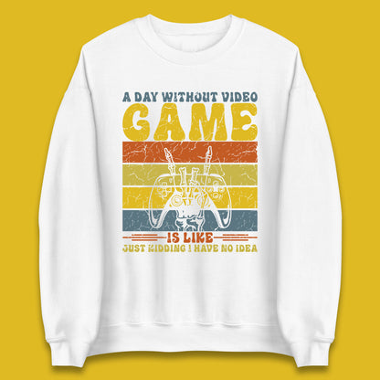 A Day Without Video Game Is Like Just Kidding I Have No Idea Unisex Sweatshirt