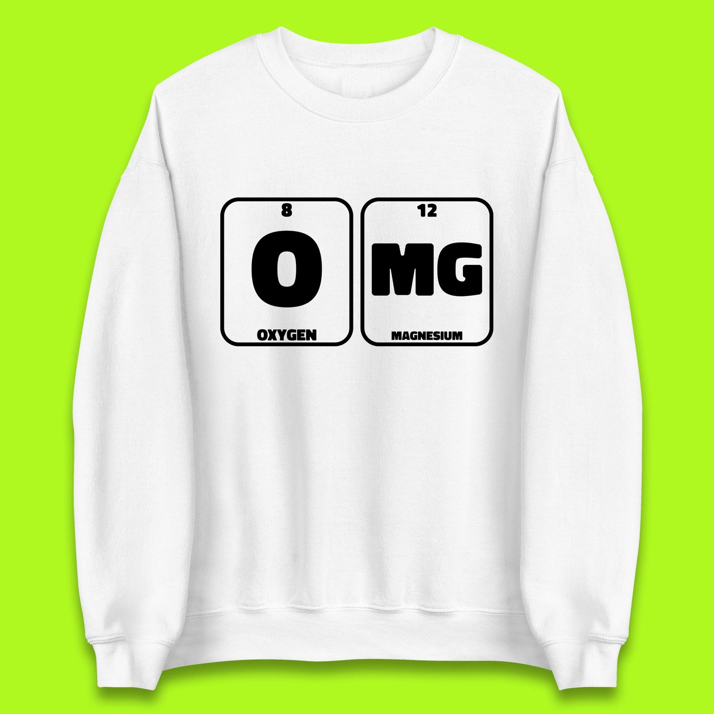 Oxygen And Magnesium OMG Periodic Table OMG Chemistry Funny Science Unisex Sweatshirt