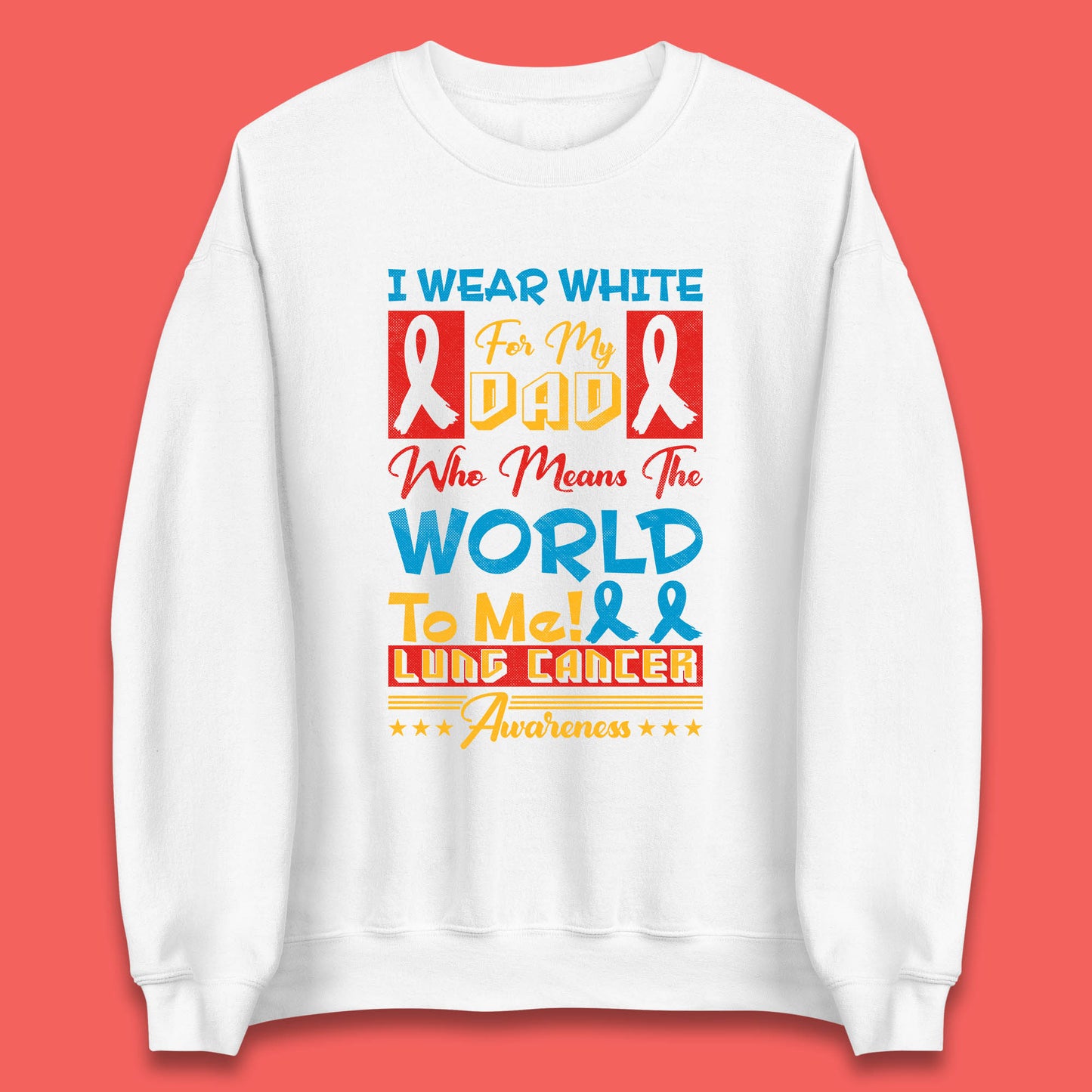 I Wear White For My Dad Who Means The World To Me Lung Cancer Awareness Cancer Fighter Survivor Unisex Sweatshirt