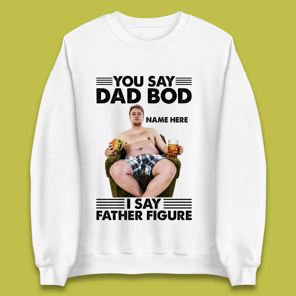 Personalised You Say Dad Bod Unisex Sweatshirt