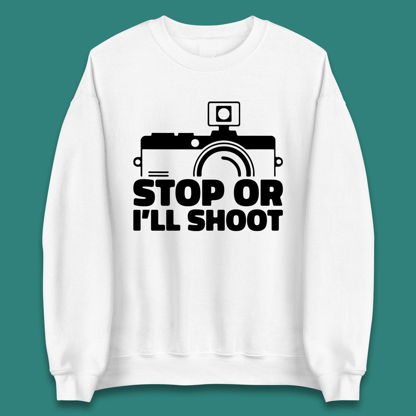 Stop Or I'll Shoot Camera Funny Photographer Photoholic Unisex Sweatshirt