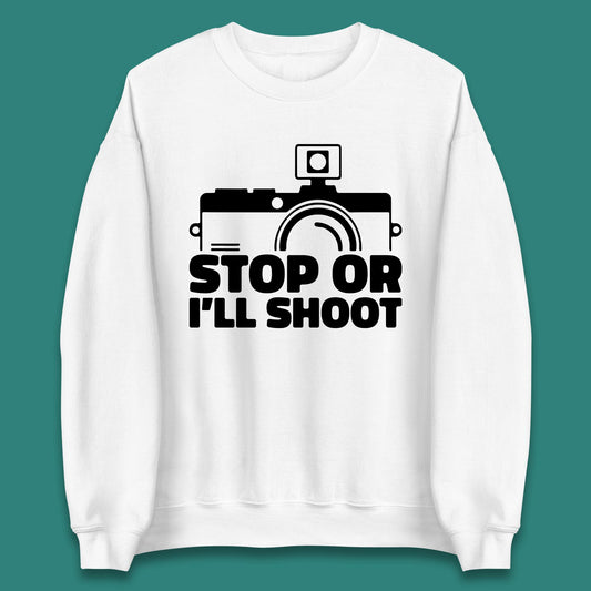 Stop Or I'll Shoot Camera Funny Photographer Photoholic Unisex Sweatshirt