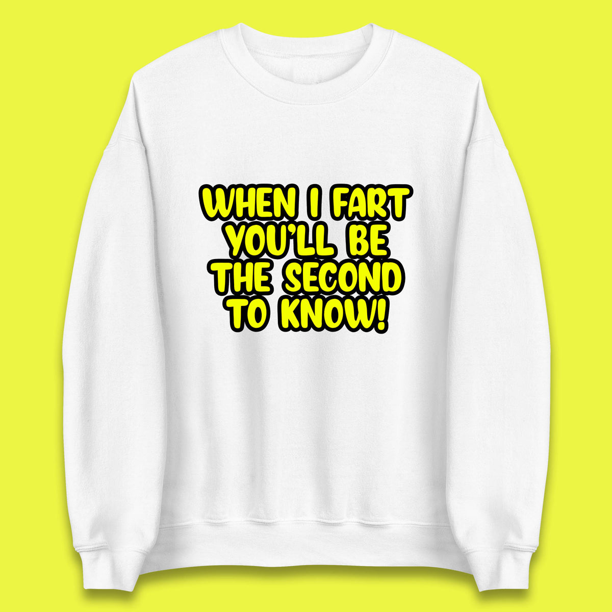 When I Fart You'll Be The Second To Know Funny Sarcastic Fart Humor Rude Offensive Joke Unisex Sweatshirt