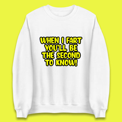 When I Fart You'll Be The Second To Know Funny Sarcastic Fart Humor Rude Offensive Joke Unisex Sweatshirt