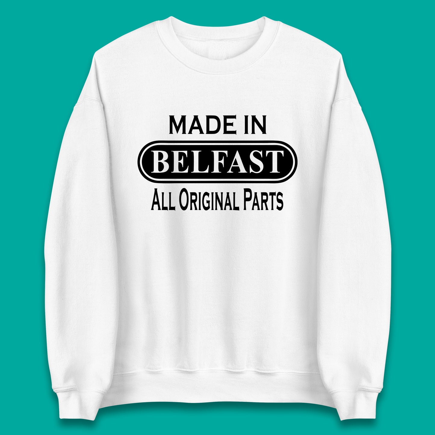 Made In Belfast All Original Parts Vintage Retro Birthday Capital And Largest City Of Northern Ireland Unisex Sweatshirt