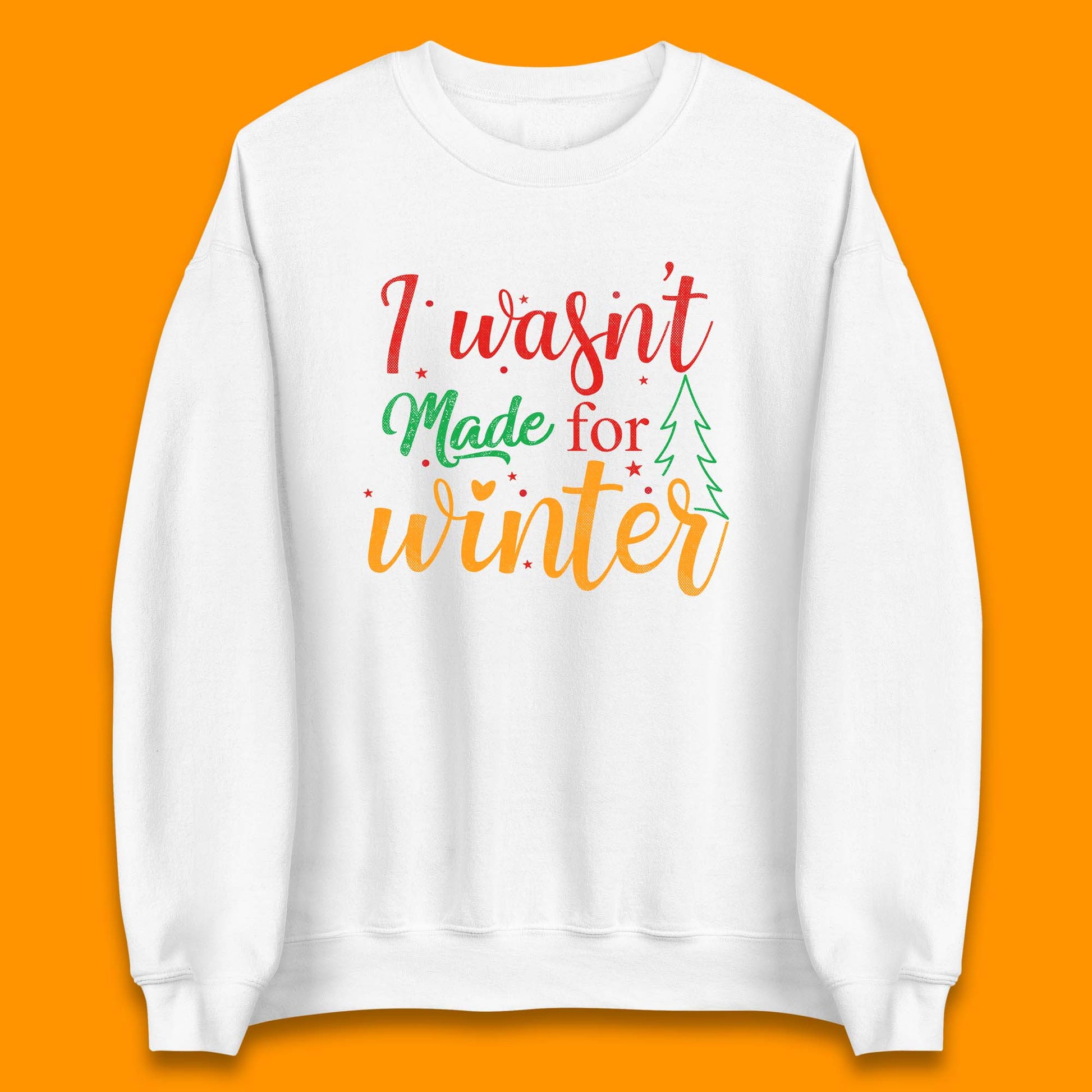 i wasn't made for winter christmas sweatshirt