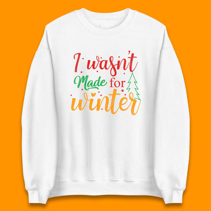 i wasn't made for winter christmas sweatshirt