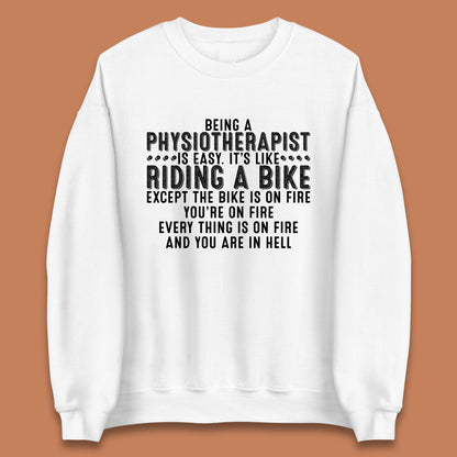 Being A Physiotherapist Is Easy It's Like Riding A Bike Except The Bike Is On Fire Unisex Sweatshirt