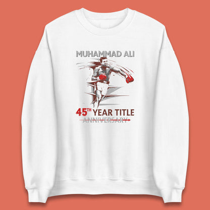 Muhammad Ali 45th Year Title Anniversary World Boxing Champion American Heavyweight Boxer Unisex Sweatshirt