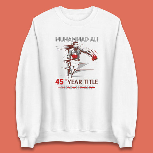 Muhammad Ali 45th Year Title Anniversary World Boxing Champion American Heavyweight Boxer Unisex Sweatshirt