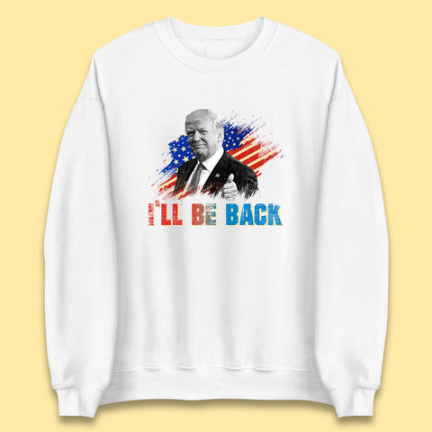 I'll Be Back Donald Trump Take America Back Trump 2024 Unisex Sweatshirt
