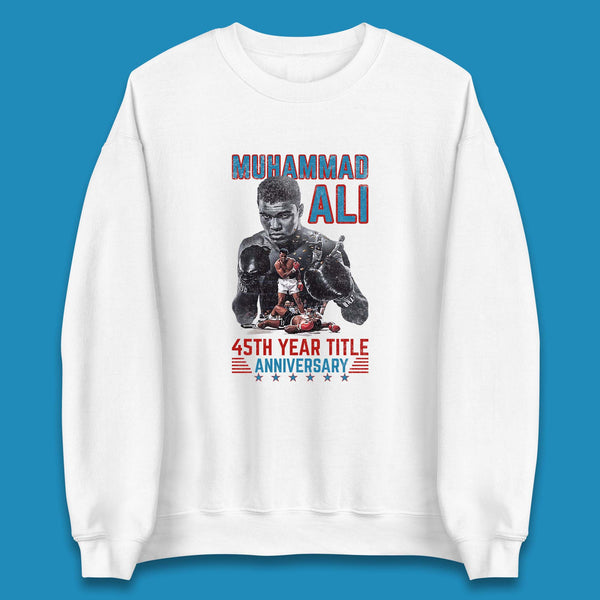 Muhammad Ali 45th Year Title Anniversary American Heavyweight Boxer World Boxing Champion Unisex Sweatshirt