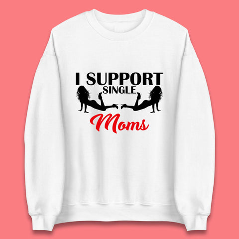 I Support Single Moms Funny Stripper Single Mothers Offensive Saying Unisex Sweatshirt