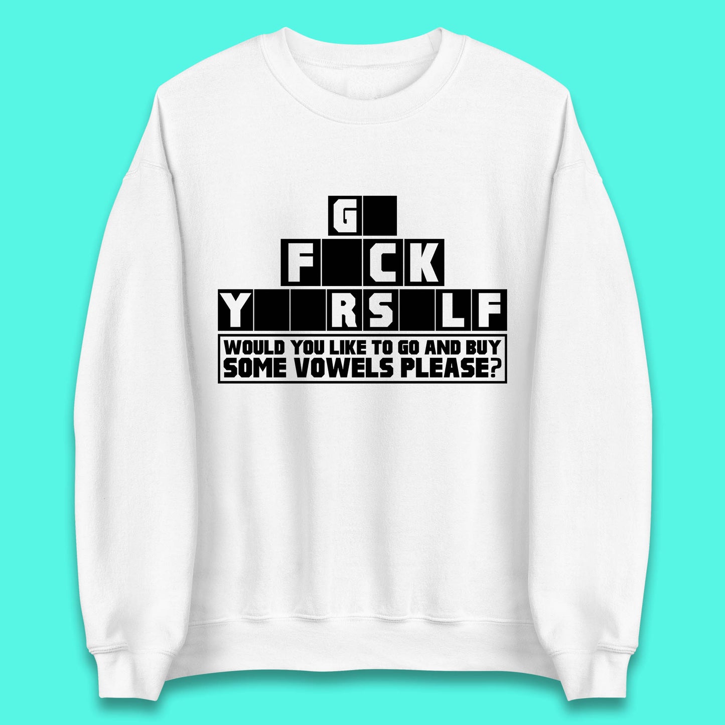 Go F*ck Yourself Would You Like To Go And Buy Some Vowels Please? Funny Rude Sarcastic Offensive Gift Unisex Sweatshirt