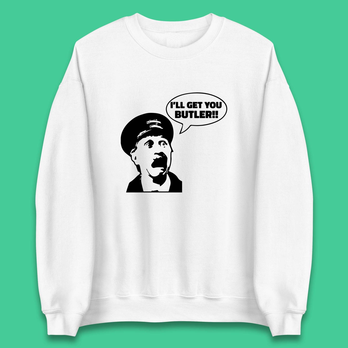 I'll Get You Butler Blakey On The Buses Bus Inspector Cult Comedy Legend Unisex Sweatshirt