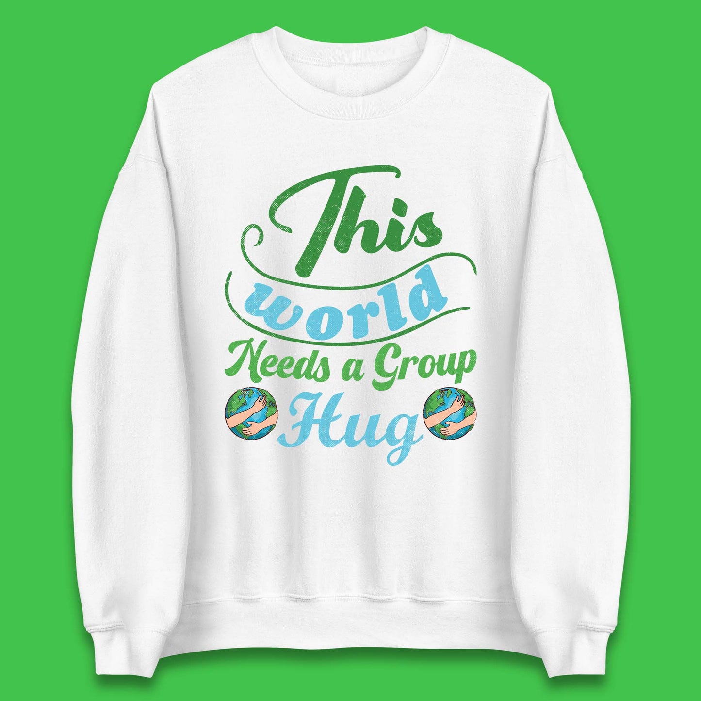 This World Needs A Group Hug Unisex Sweatshirt