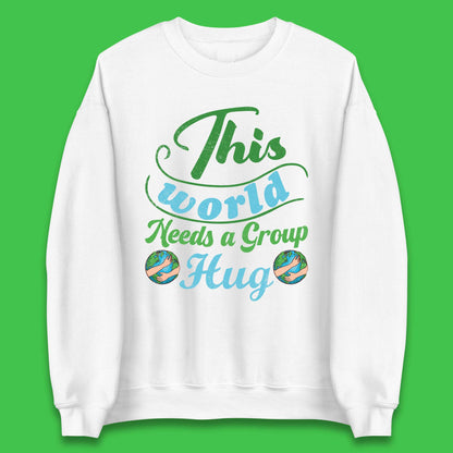 This World Needs A Group Hug Unisex Sweatshirt