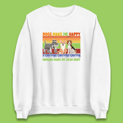 Dogs Make Me Happy Humans Make Me Head Hurt Dog Lovers Funny Dog Saying Unisex Sweatshirt