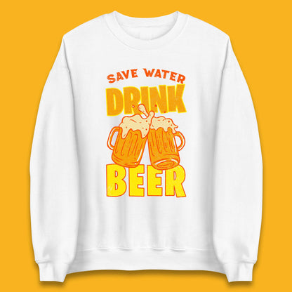 Save Water Drink Beer Day Drinking Beer Saying Beer Quote Funny Alcoholism Beer Lover Unisex Sweatshirt