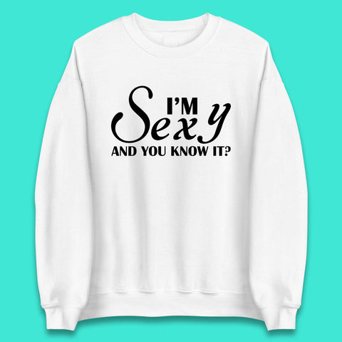 I'm Sexy And You Know It? Funny Sarcastic Humor Quote Unisex Sweatshirt