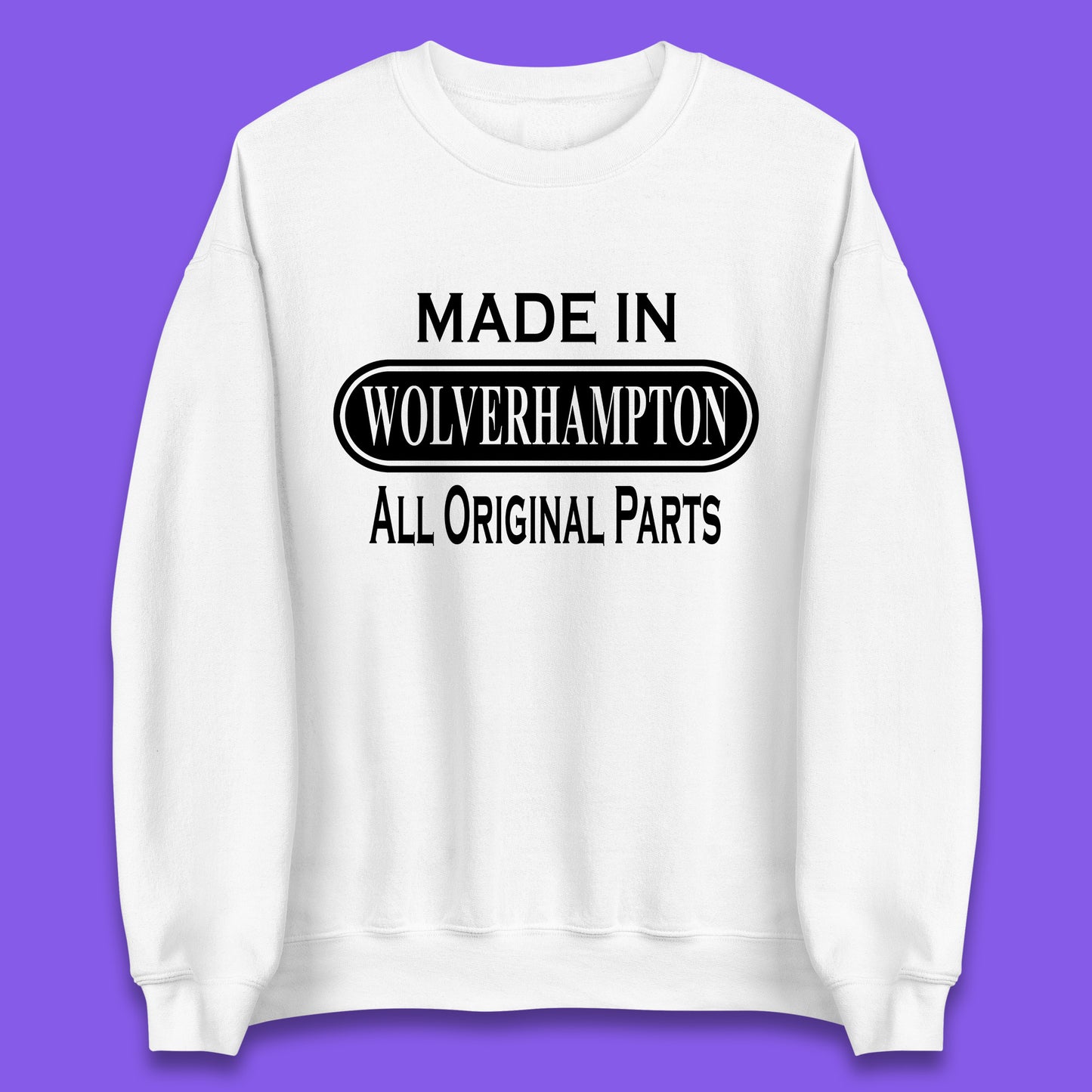 Made In Wolverhampton All Original Parts Vintage Retro Birthday City In West Midlands, England Gift Unisex Sweatshirt