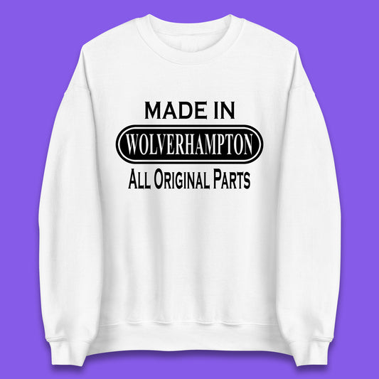 Made In Wolverhampton All Original Parts Vintage Retro Birthday City In West Midlands, England Gift Unisex Sweatshirt