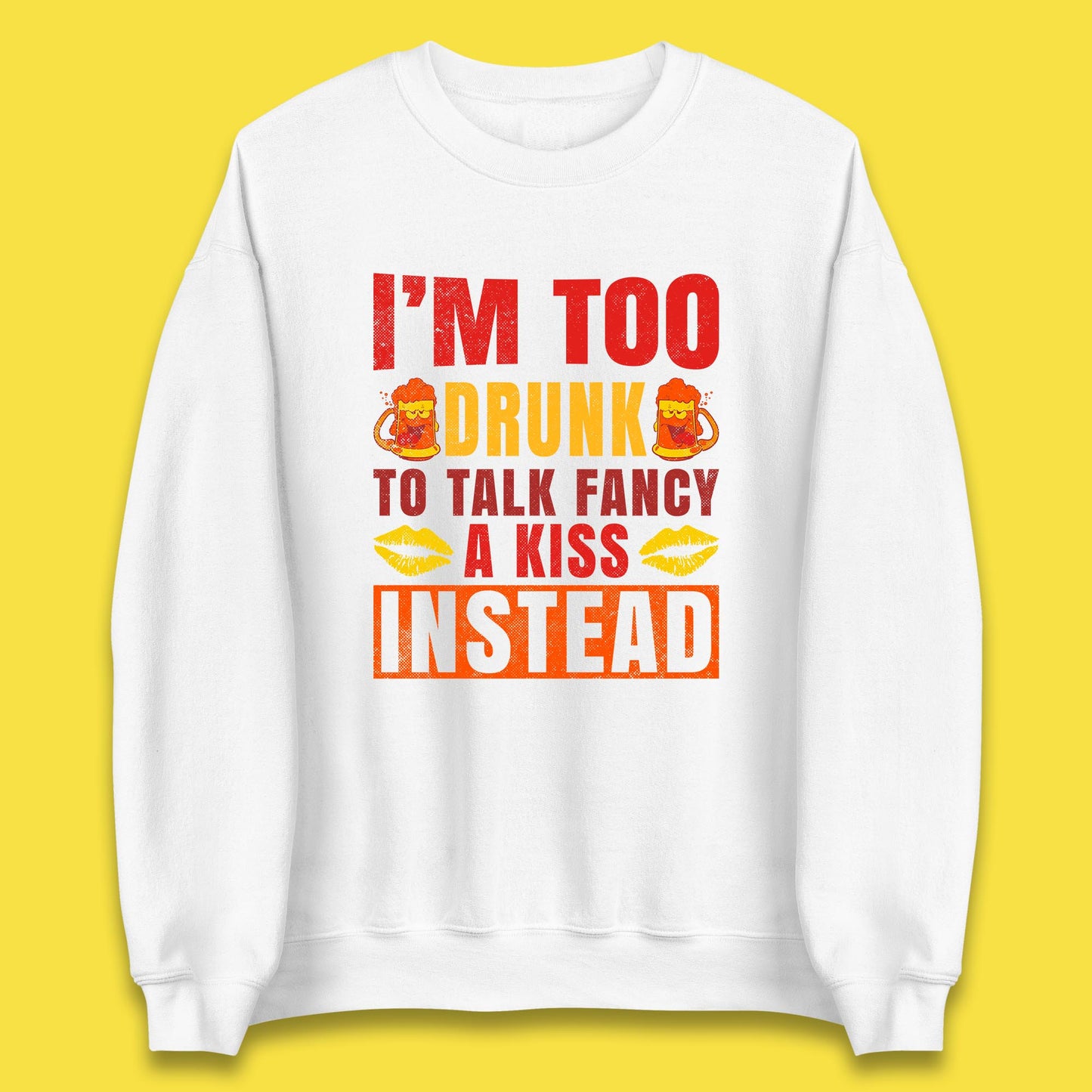 I'm Too Drunk To Talk Fancy A Kiss Instead Funny Drinking Sarcastic Humours Unisex Sweatshirt