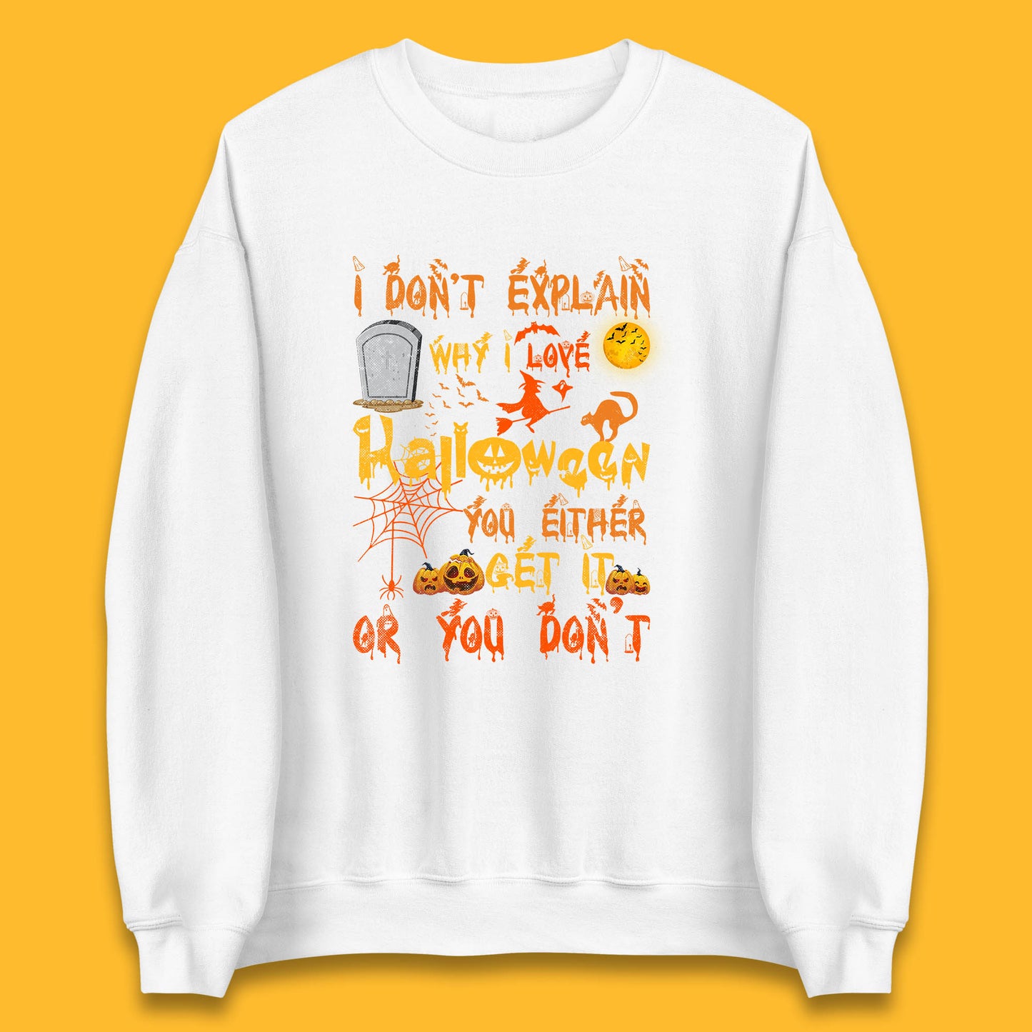 I Don't Explain Why I Love Halloween You Either Get It Or You Don't Unisex Sweatshirt