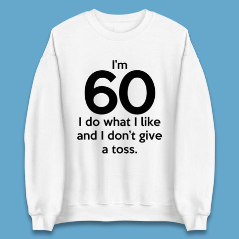 I'm 60 I Do What I Like and I Don't Give a Toss Unisex Sweatshirt